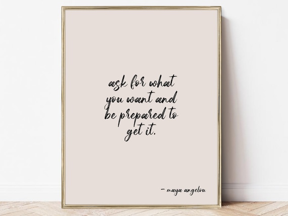 Maya Angelou Ask For What You Want Art Print