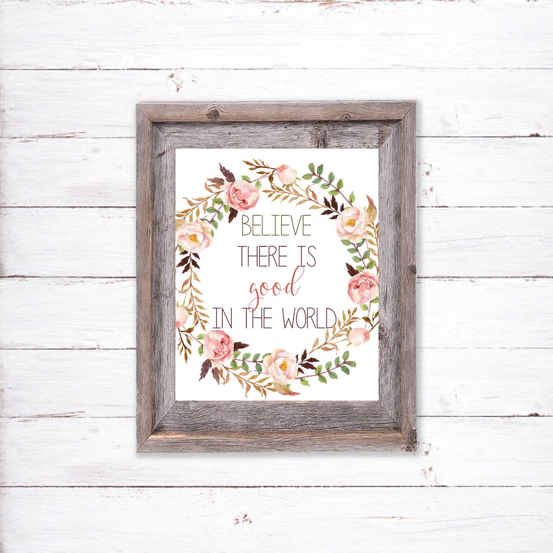 Believe There Is Good In The World Quote 5x7 8x10 11x14 16x20 Watercolor Floral Wreath Quote Sign Inspirational Quote Diy Decor - Image 4