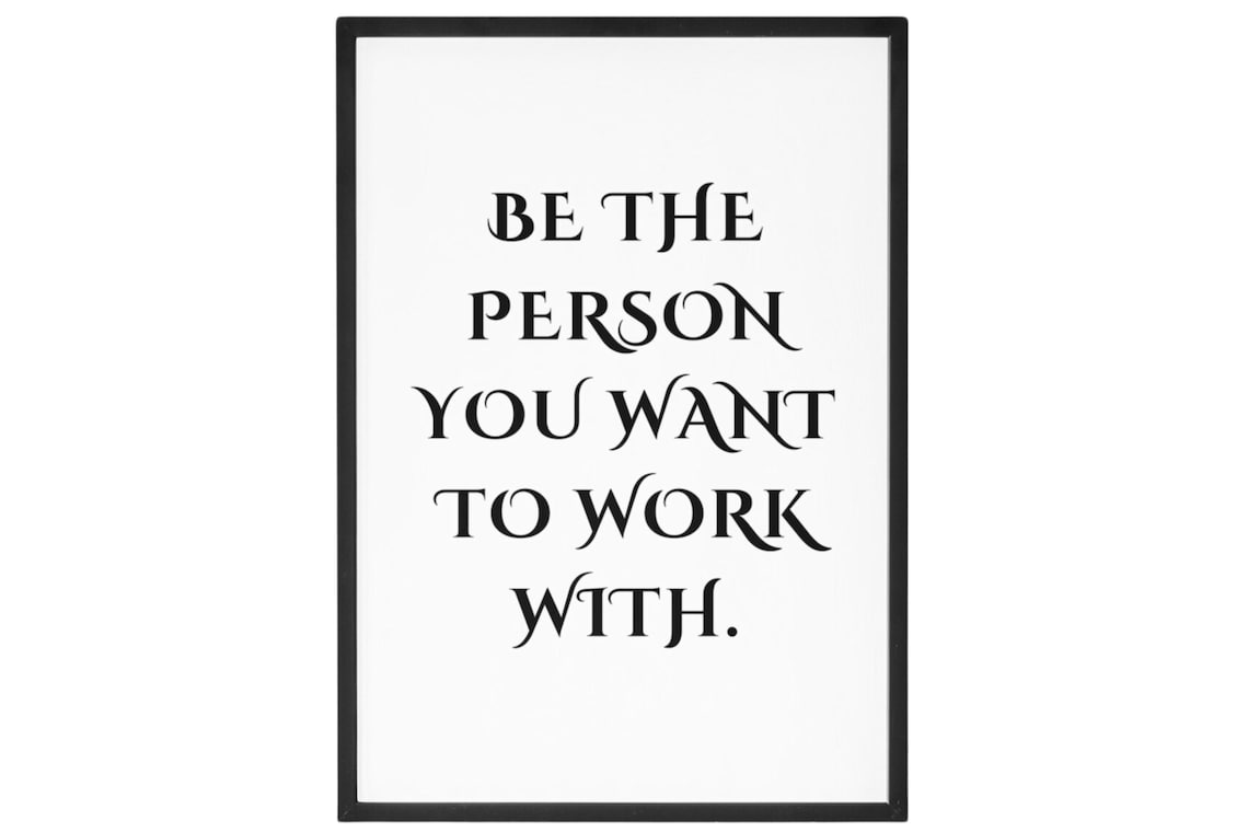 Be The Person You Want To Work With Office Teamwork Quote Poster