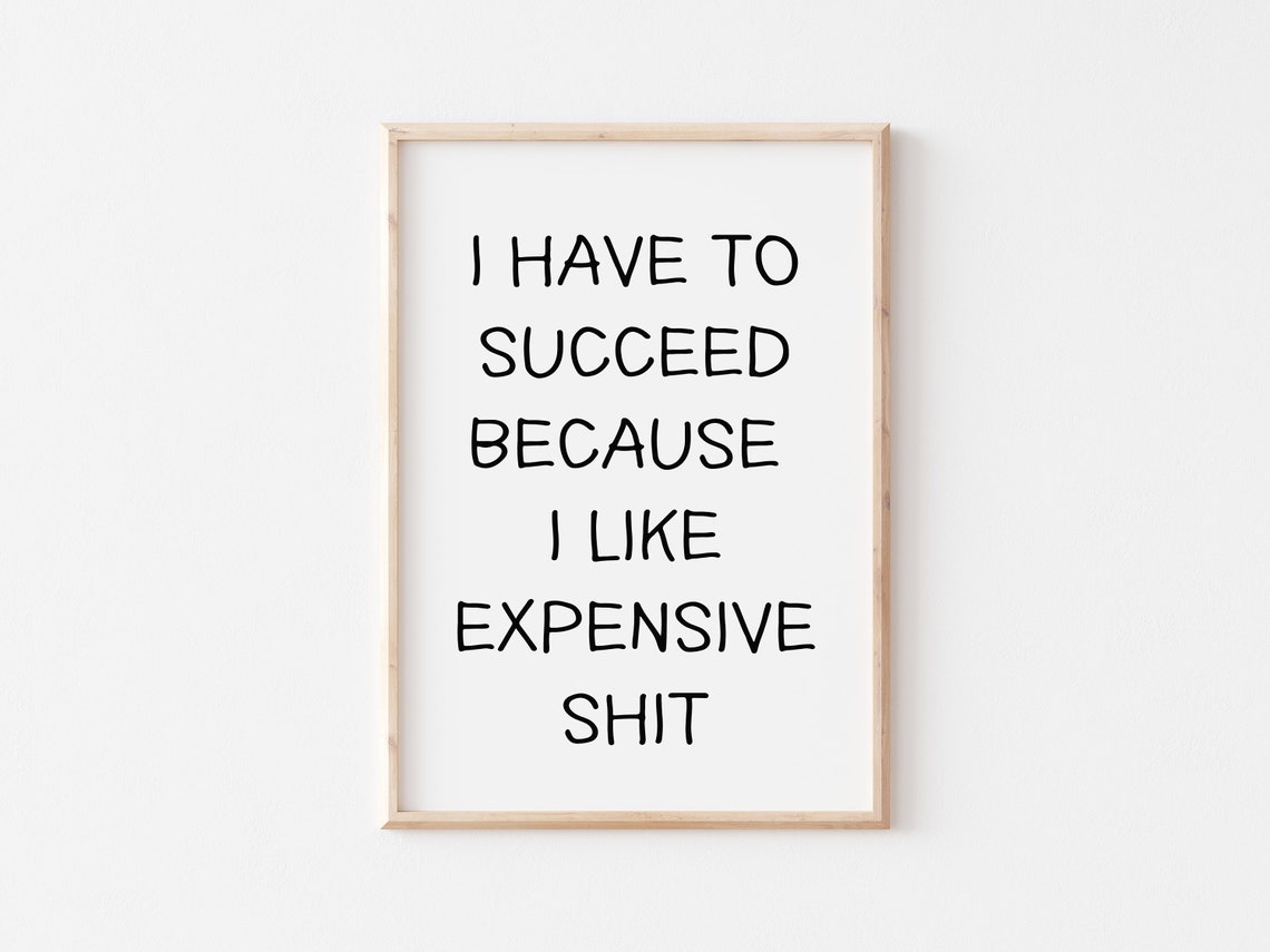 I Have to Succeed Because I Like Expensive Shit Funny Office Poster - Image 5