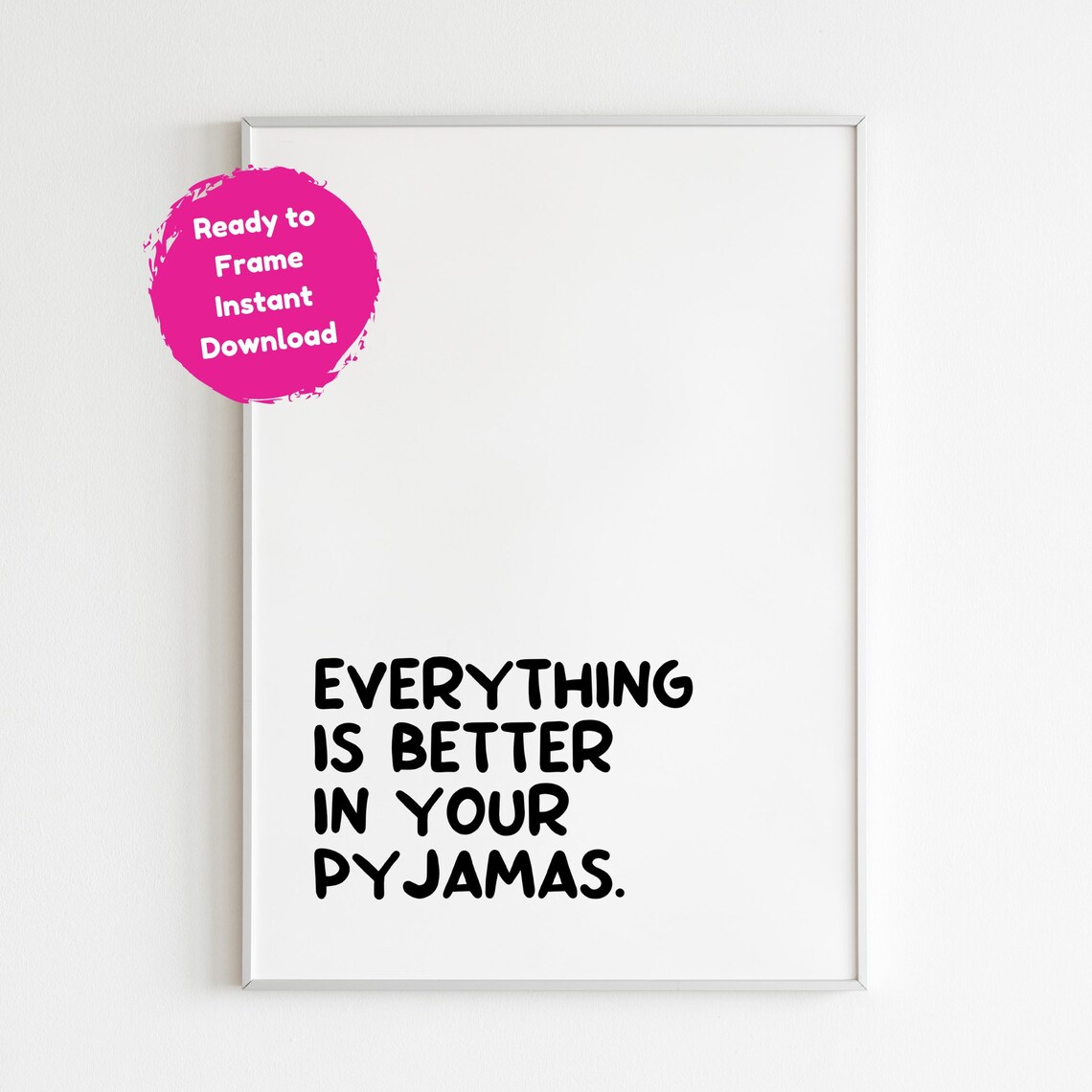 Everything Is Better In Your Pyjamas Art Print