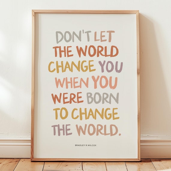Don’t Let the World Change You LDS Quote Art Print