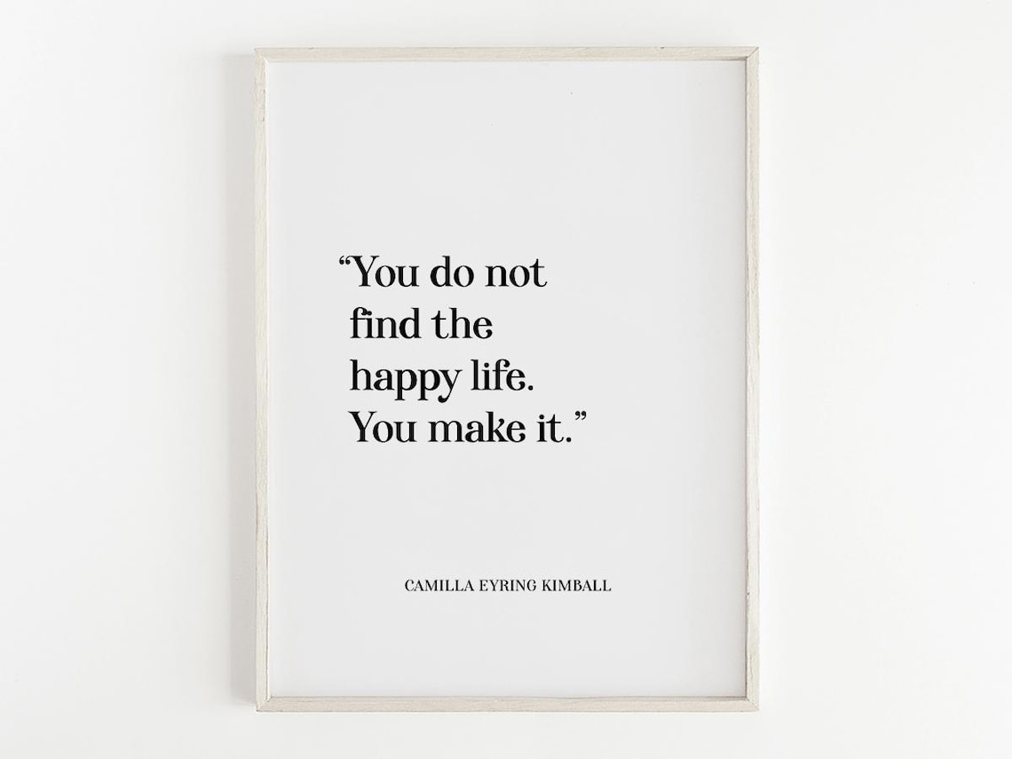You Do Not Find the Happy Life Camilla Eyring Kimball Quote Poster