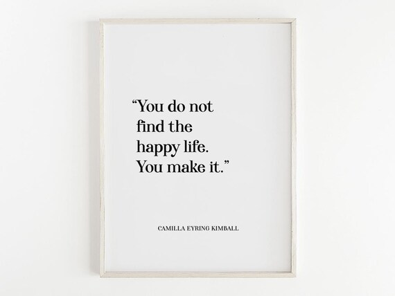 You Do Not Find the Happy Life Camilla Eyring Kimball Quote Poster