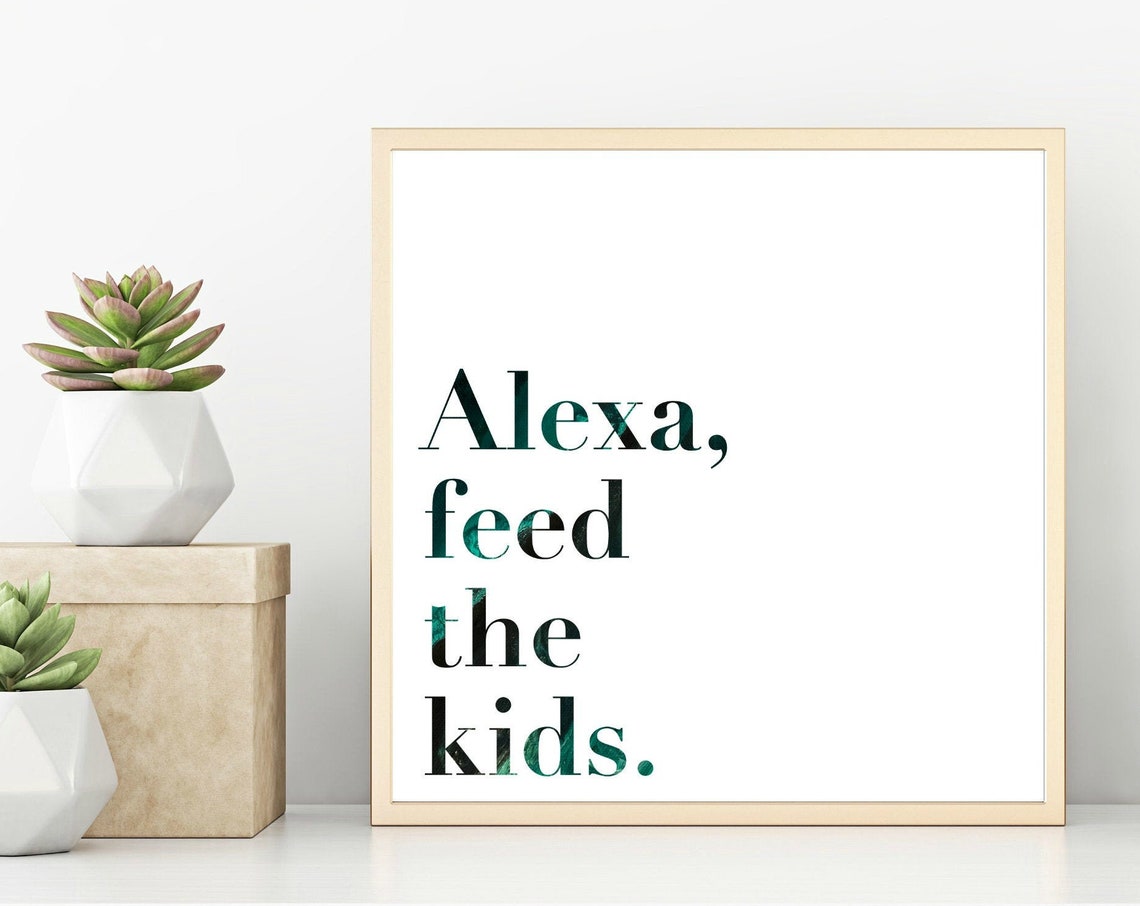 Alexa Feed the Kids Funny Kitchen Decor Modern Family Humor Wall Art