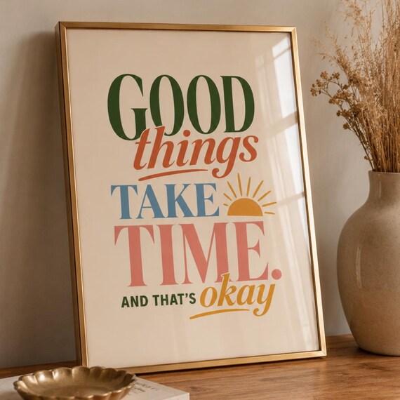Good Things Take Time And Thats Okay Today Sunshine Quote Poster