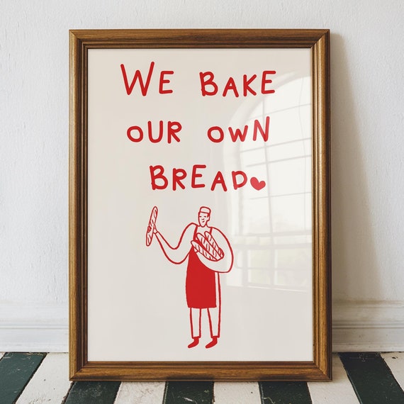 We Bake Our Own Bread Art Cute Kitchen Prints Kitchen Art Prints Bread Baker Gifts Kitchen Poster