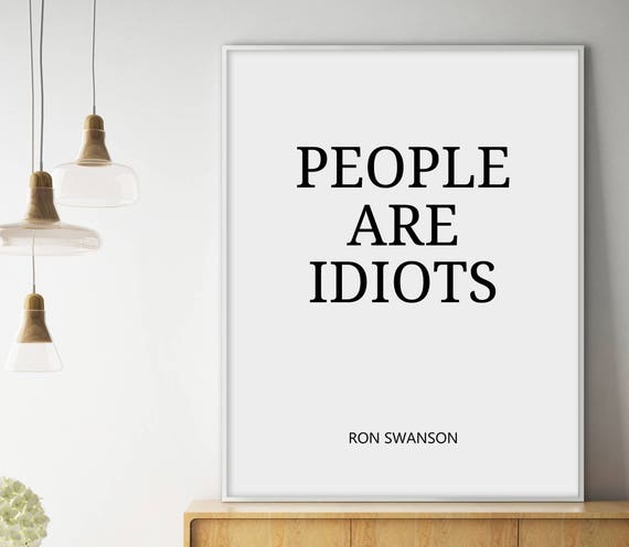Ron Swanson Quote People Are Idiots Funny Quotes Wall Art Movie Poster Friends Gift Quote Print