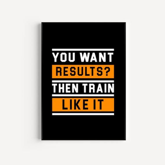 You Want Results Then Train Like It Bold Gym Motivation Quote Poster