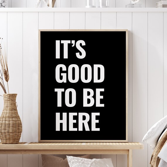 Its Good To Be Here Motivational Quote Black White Modern Poster