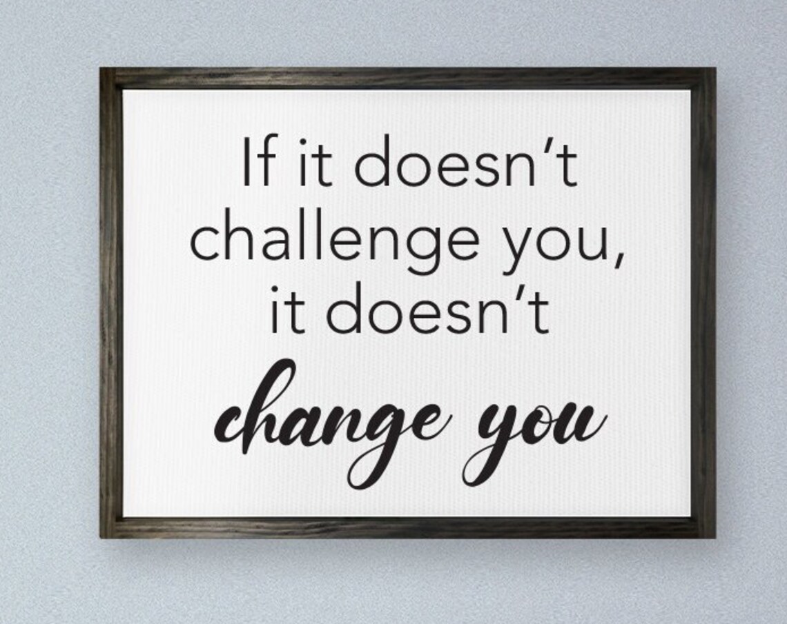 If It Doesn't Challenge You, Change You Motivational Quote Art Print