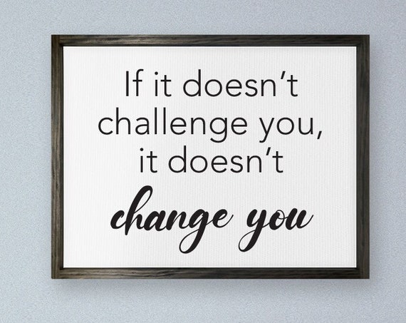 If It Doesn't Challenge You, Change You Motivational Quote Art Print