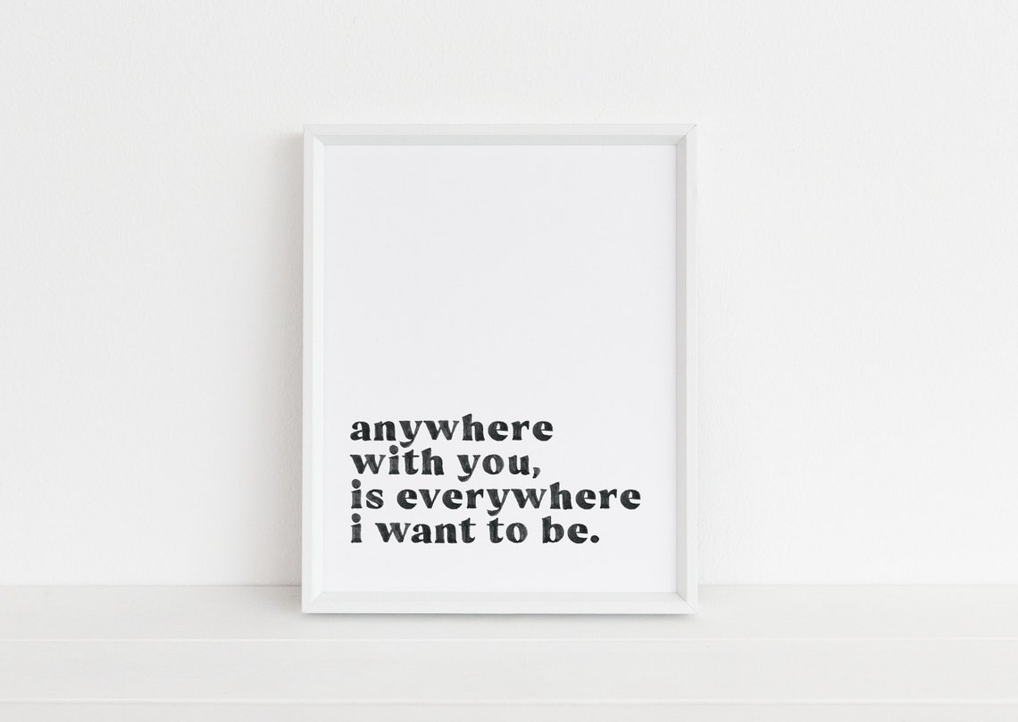 Anywhere With You Is Everywhere I Want To Be Love Quote Poster
