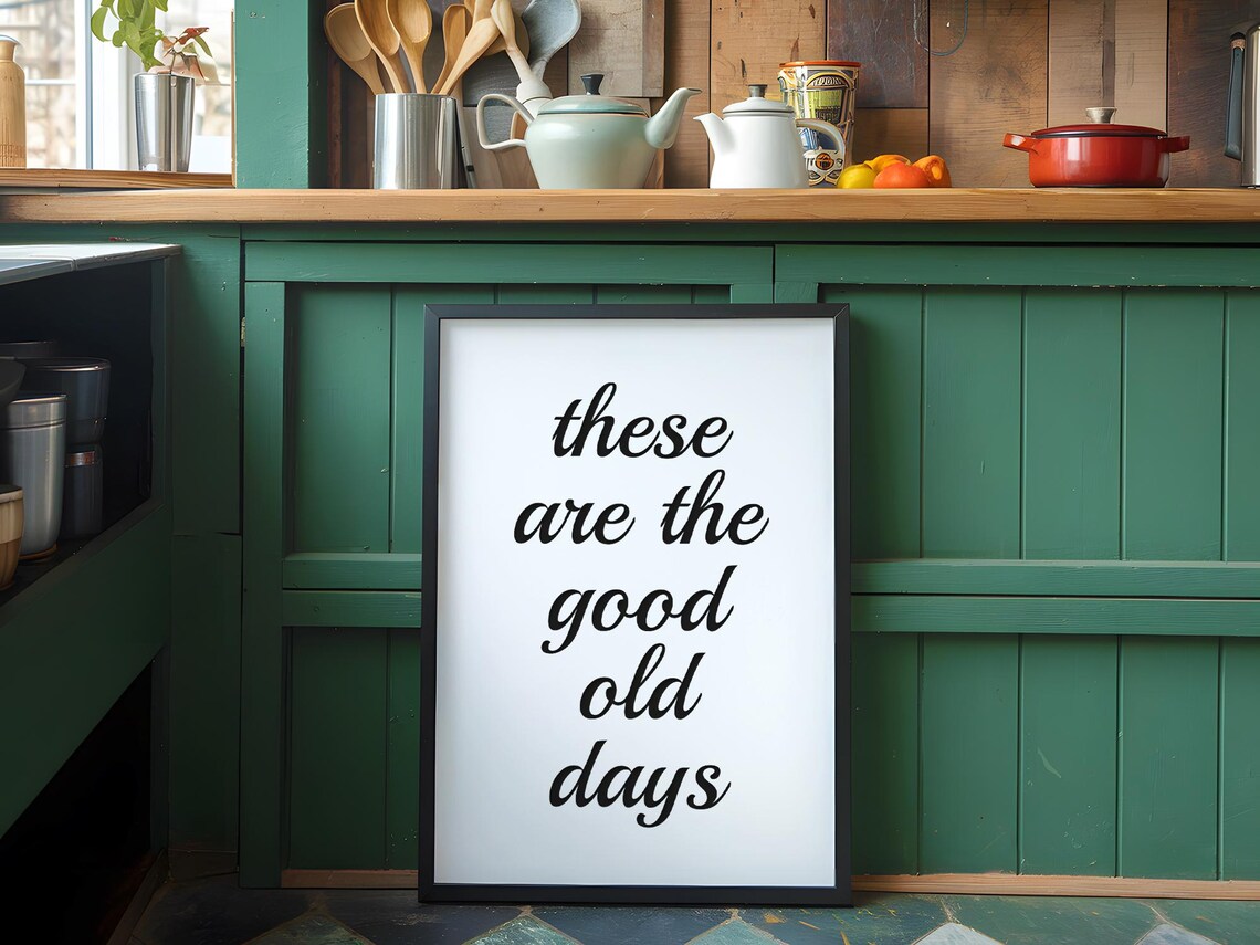 These Are The Good Old Days Positive Quote Art