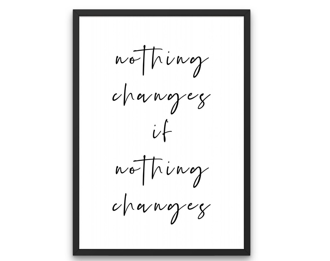 Nothing Changes If Nothing Changes Quote Print