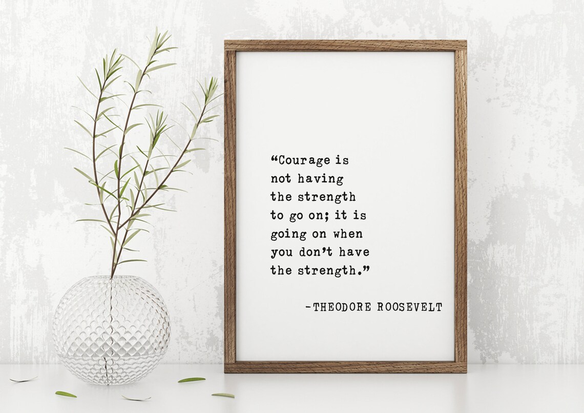 Theodore Roosevelt Courage Is Going On Strength Quote Poster
