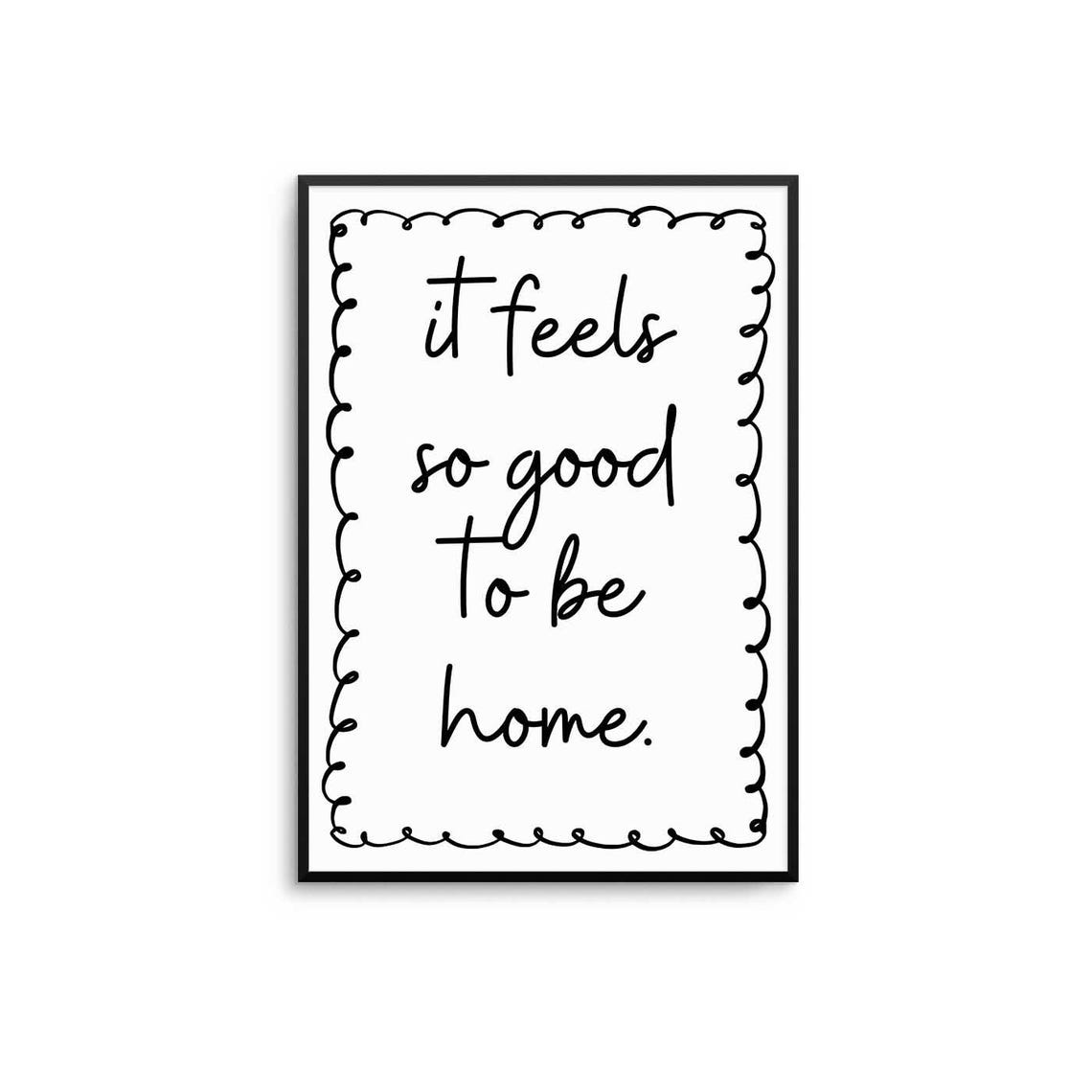 It Feels So Good To Be Home Black Script Monochrome Quote Wall Art