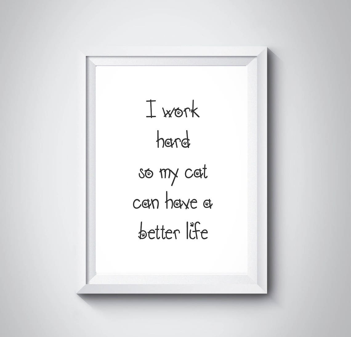 I Work Hard So My Cat Can Have a Better Life Funny Cat Quote Poster