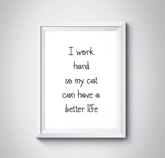 I Work Hard So My Cat Can Have a Better Life Funny Cat Quote Poster