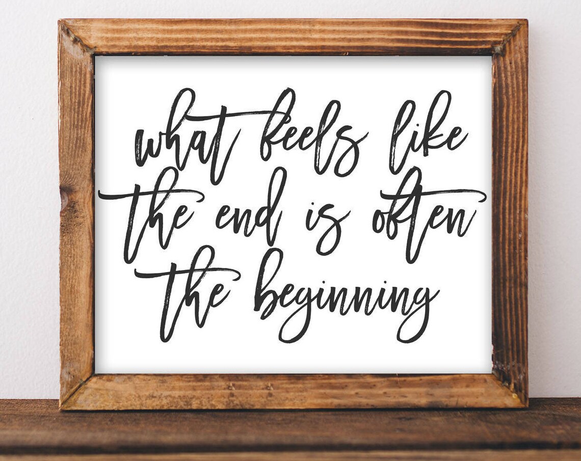 What Feels Like The End Is Often Beginning Art Print