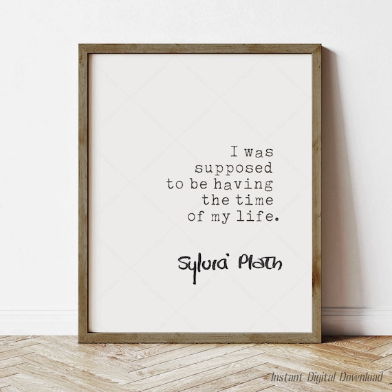 Sylvia Plath I Was Supposed To Be Having The Time Quote Print