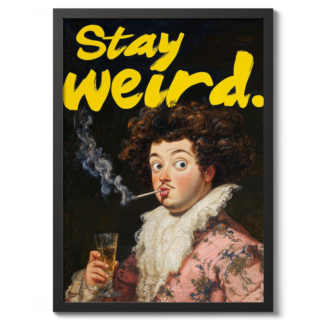 Stay Weird Funny Baroque Portrait Man With Cigarette Quote Art Poster