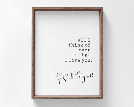 F Scott Fitzgerald All I Think Of Ever Is That I Love You Quote Print