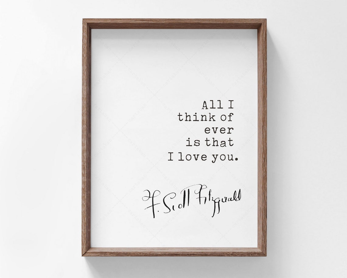 F Scott Fitzgerald All I Think Of Ever Is That I Love You Quote Print