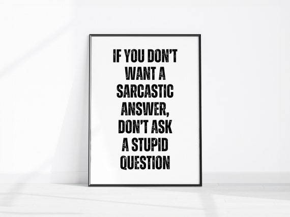 If You Dont Want A Sarcastic Answer Ask Stupid Question Art Funny Home Decor Office Wall Kitchen Print