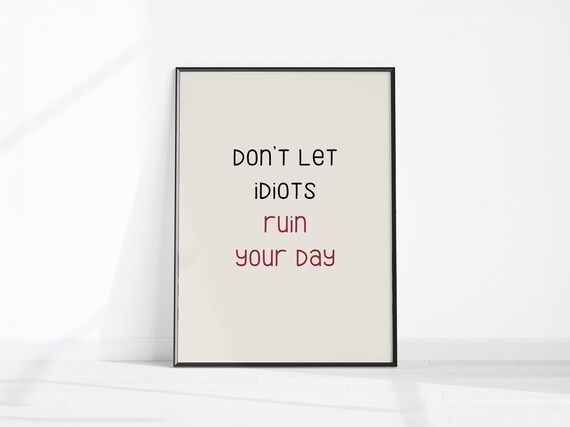 Dont Let Idiots Ruin Your Day Funny Hand Lettered Quote Art Print