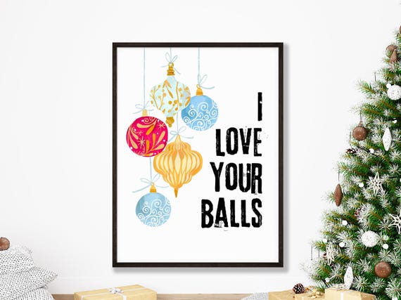 I Love Your Balls Cheeky Christmas Decor Baubles Wall Art Print Card Funny Home Office Poster