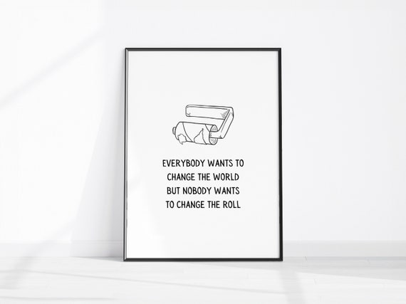 Everybody Wants To Change The World But Nobody Roll Fun Toilet Paper Wall Art Bathroom Sign Funny Restroom Prints