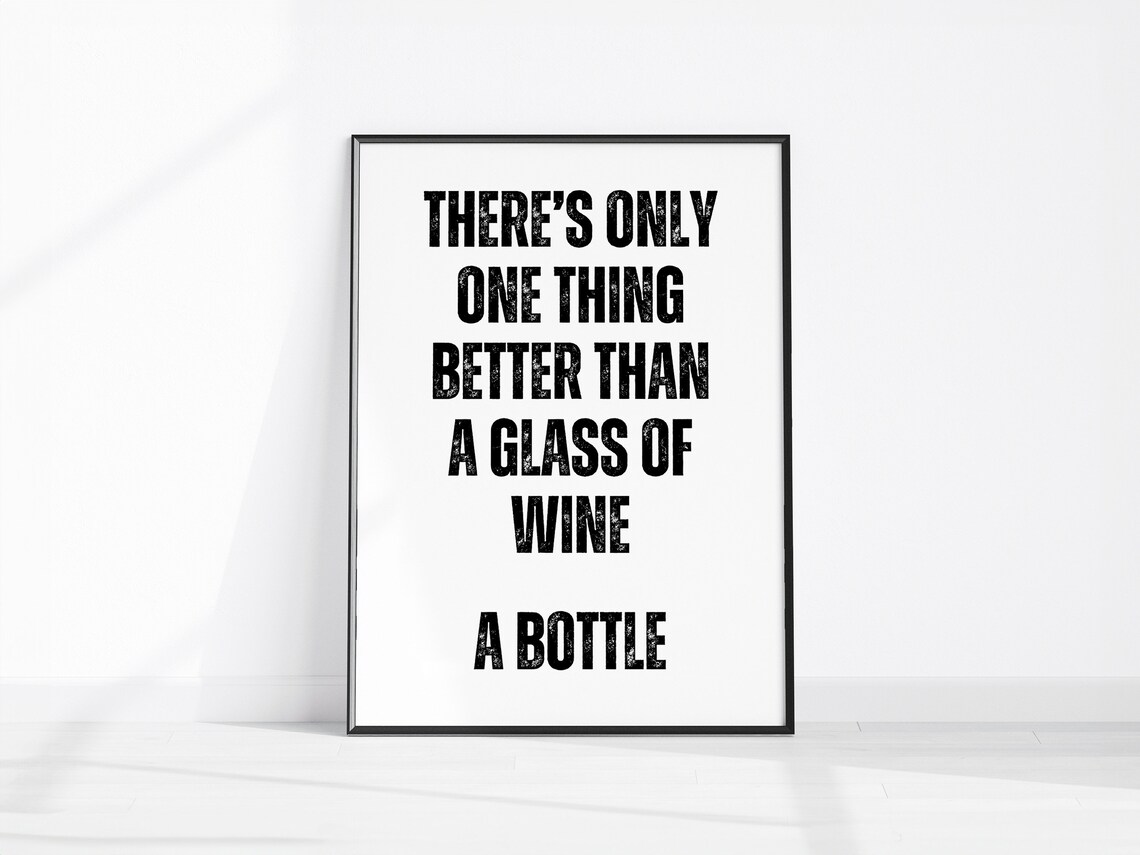 There's Only One Thing Better Than A Glass Of Wine A Bottle Poster