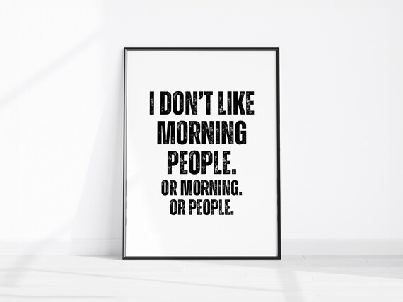 I Dont Like Morning People Or Morning Or People Funny Quote Print