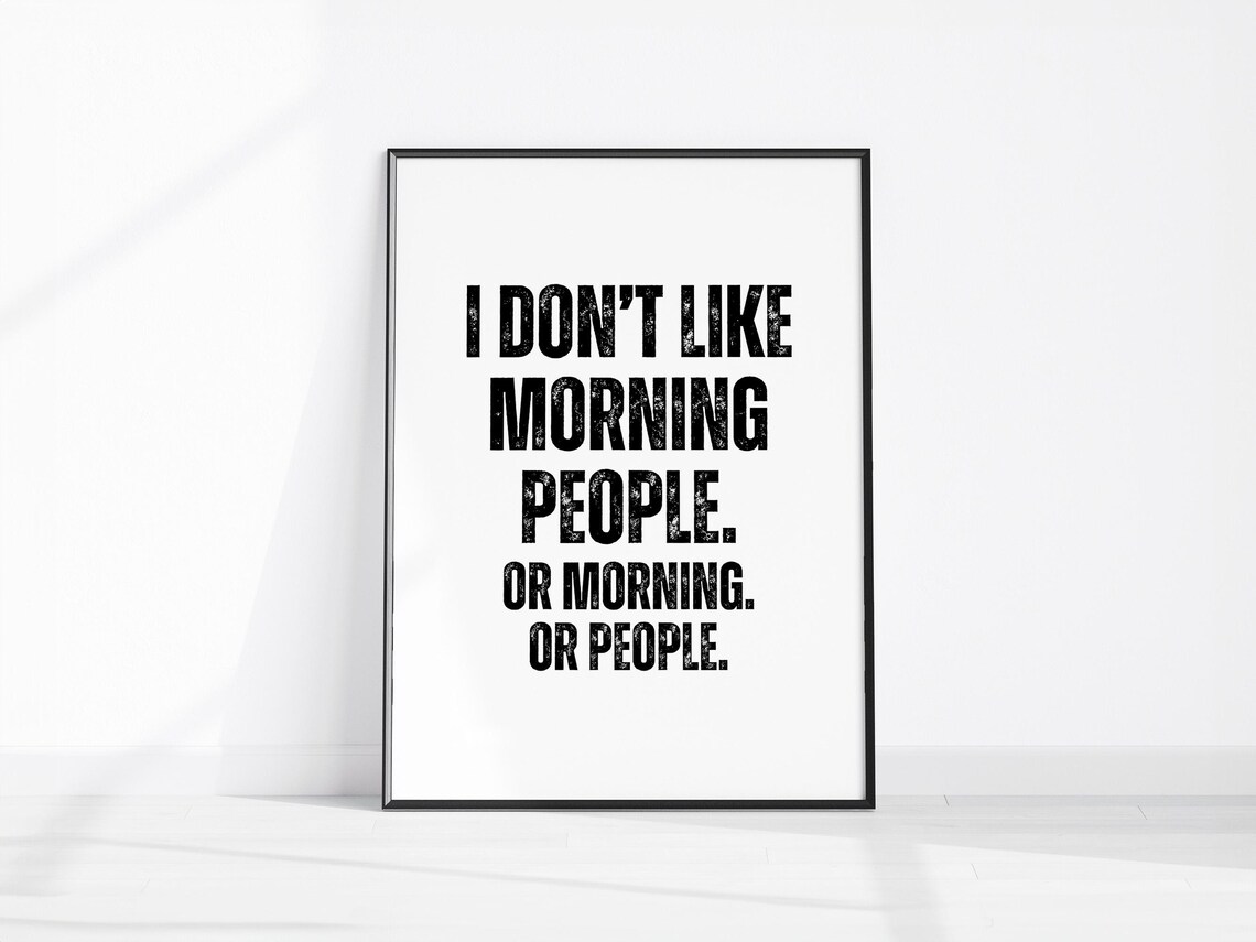 I Dont Like Morning People Or Morning Or People Funny Quote Print