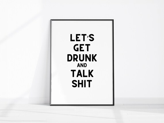 Lets Get Drunk and Talk Shit Funny Bar Quote Typography Poster