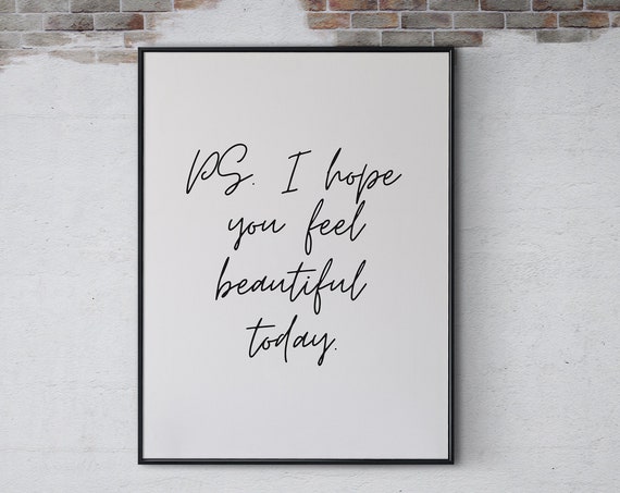 Ps I Hope You Feel Beautiful Today Quote Poster Print Wall Art Inspirational Quote Motivational Home Office Room Decor