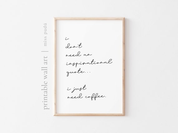I Just Need Coffee Wall Art Kitchen Quote Print Digital Download Gift For A Coffee Lover I Dont Need An Inspirational Quote