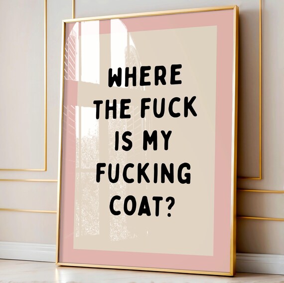 Where The Fuck Is My Fucking Coat Funny Sarcastic Entryway Quote Poster