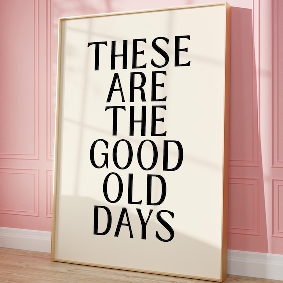 These Are The Good Old Days Motivational Print in Bold Black Typography