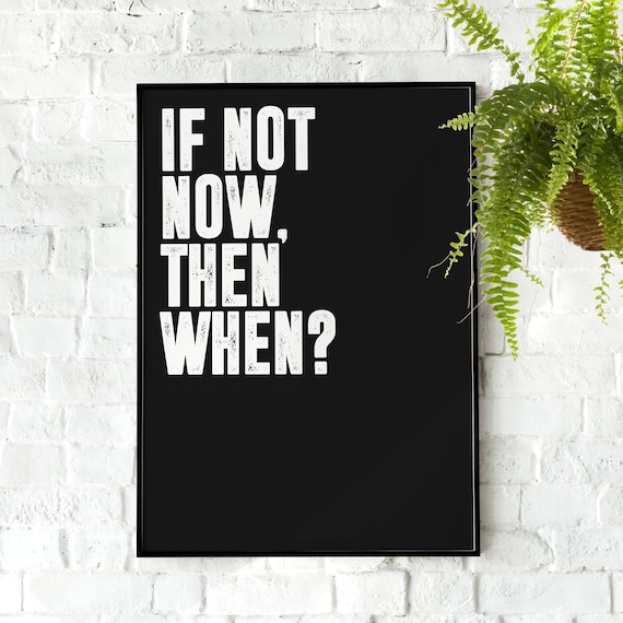 If Not Now Then When Motivational Quote Print