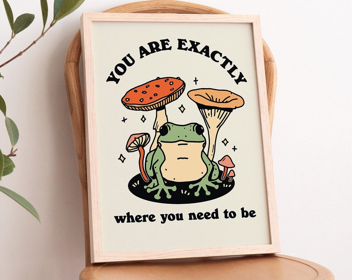 You Are Exactly Where You Need To Be Cute Frog Mushroom Poster