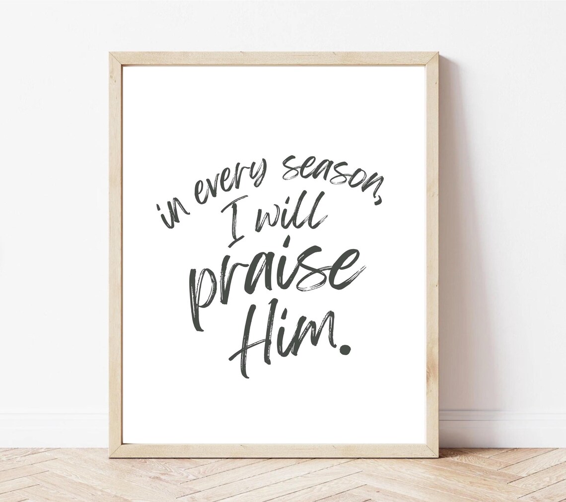 In Every Season I Will Praise Him Scripture Art Print