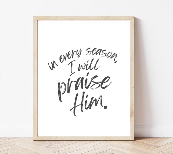 In Every Season I Will Praise Him Scripture Art Print
