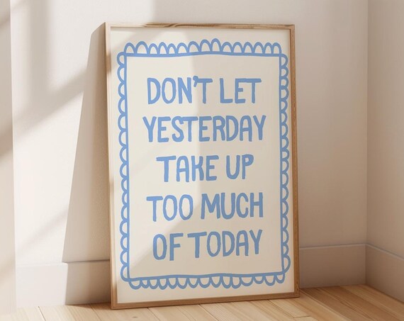 Dont Let Yesterday Take Up Too Much Of Today Art Print