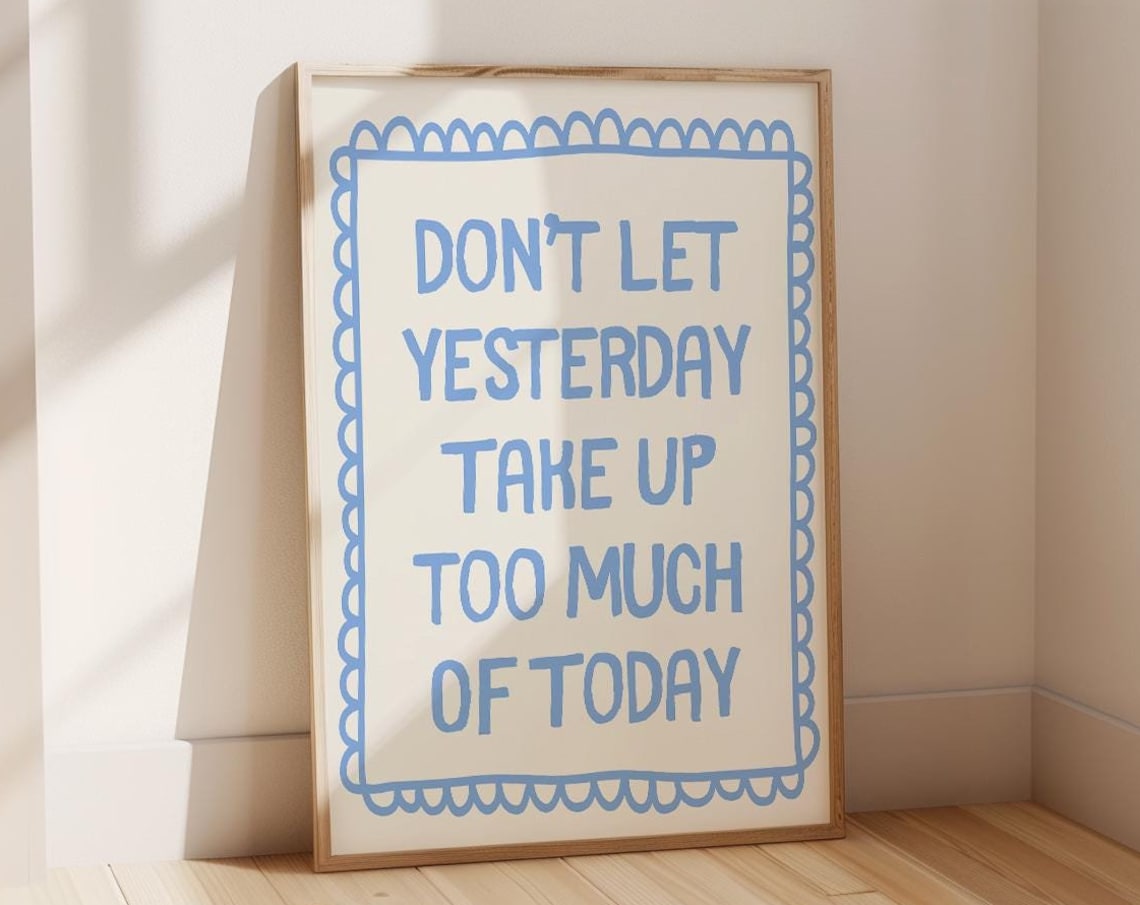 Dont Let Yesterday Take Up Too Much Of Today Art Print
