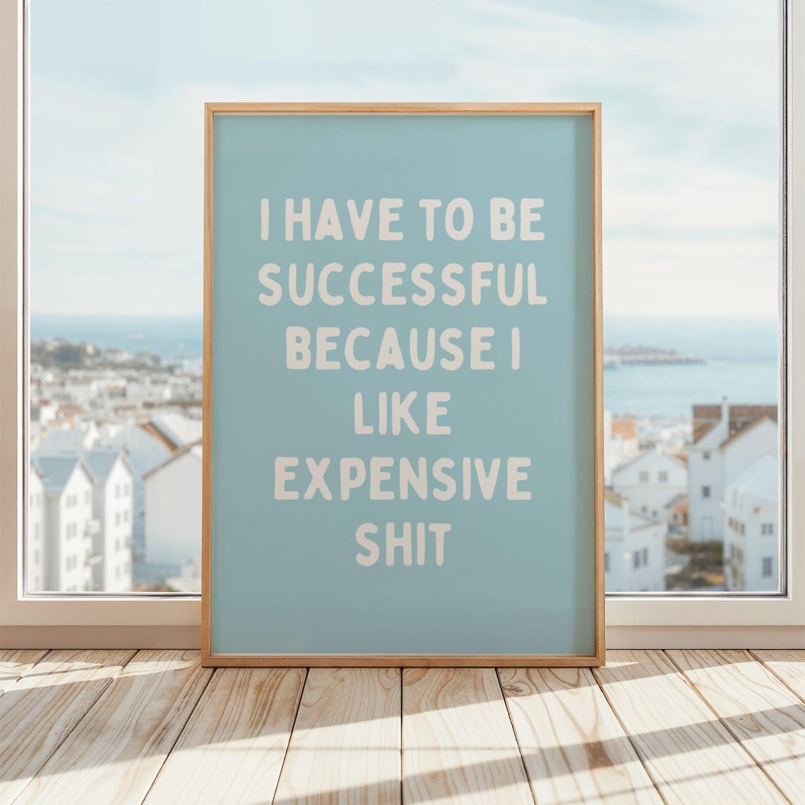 I Have To Be Successful Because Like Expensive Shit Poster Funny Motivational Wall Art Blue White
