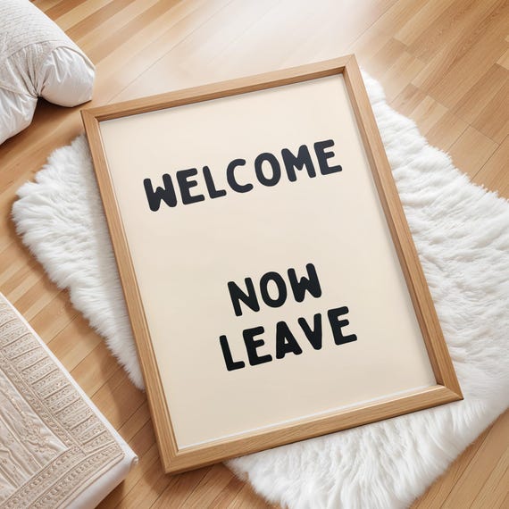 Welcome Print Now Leave Poster Funny Hallway Wall Art Sign Quirky Home Entryway Decor