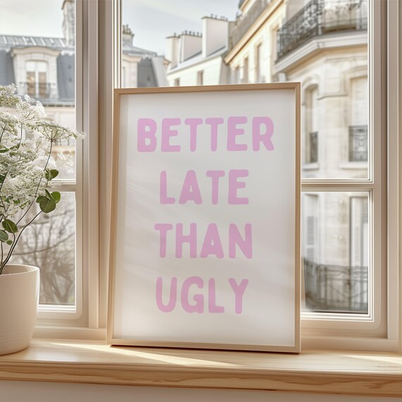 Better Late Than Ugly Funny Quote Poster, Beauty Humor