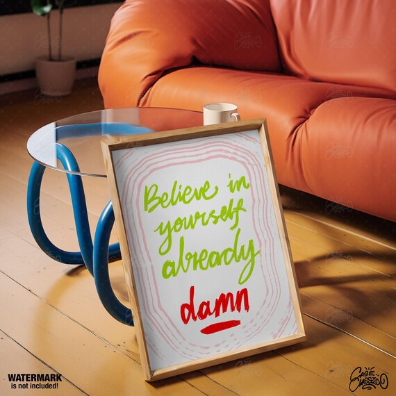 Believe In Yourself Already Damn Hand Lettered Motivational Poster